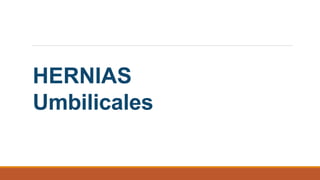 HERNIAS
Umbilicales
 