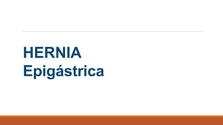 HERNIA
Epigástrica
 