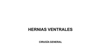 HERNIAS VENTRALES
CIRUGÍA GENERAL
 