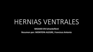 HERNIAS VENTRALES
BASADO EN Schackelford
Resumen por: MONTOYA ALEGRE, Francisco Antonio
 