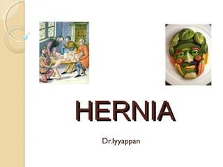 HERNIAHERNIA
Dr.Iyyappan
 