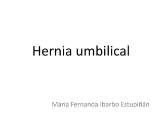 Hernia umbilical

María Fernanda Ibarbo Estupiñán

 