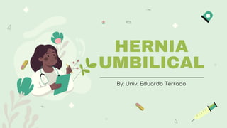 HERNIA
UMBILICAL
By: Univ. Eduardo Terrado
 