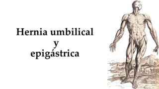 Hernia umbilical
y
epigástrica
 