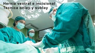 Hernia ventral e incisional
Tecnica onlay y sublay
<
 