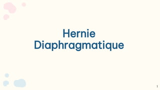Hernie
Diaphragmatique
1
 
