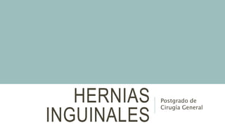 HERNIAS
INGUINALES
Postgrado de
Cirugía General
 