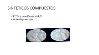 SINTETICOS COMPUESTOS
• PTFEe grueso (Composix E/X)
• Útil en laparoscopia
 