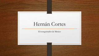 Hernán Cortes
El conquistador de México

 