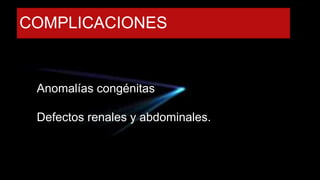 Anomalías congénitas
Defectos renales y abdominales.
COMPLICACIONES
 