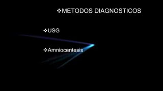 METODOS DIAGNOSTICOS
USG
Amniocentesis
Ecocardiografía
 