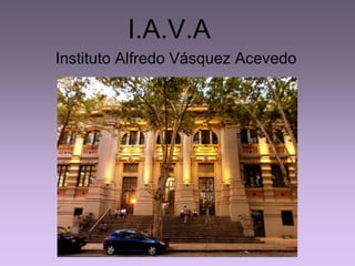 I.A.V.A
Instituto Alfredo Vásquez Acevedo

 