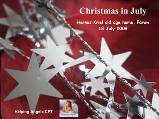 Christmas in July
                     Hernus Kriel old age home, Parow
                              18 July 2009




Helping Angels CPT
 