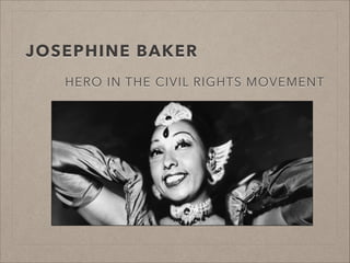 JOSEPHINE BAKER
HERO IN THE CIVIL RIGHTS MOVEMENT

 