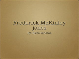 Frederick McKinley
jones
By: Kylie Yenerall

 