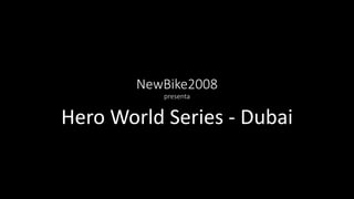 NewBike2008
presenta
Hero World Series - Dubai
 