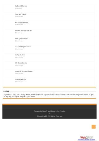 ABOUTME
Reclick 2.0 Review
 1 week ago
Profit Sku Review
 2 weeks ago
Sharp Social Review
 2 weeks ago
Affiliate Takeover Review
 2 weeks ago
RankCipher Review
 2 weeks ago
Live Rank Sniper Review
 3 weeks ago
VivPop Review
 4 weeks ago
WP Blazer Review
 4 weeks ago
Domainer Elite 2.0 Review
 4 weeks ago
Data JEO Review
 4 weeks ago
My name is Cheryl. I'm a young internet marketer who love any sorts of make money online. I only recommend powerful tools, plugins
or anything which gives me pretty good results.
Powered by WordPress |Designed by TieLabs
© Copyright 2017, All Rights Reserved
converted by Web2PDFConvert.com
 