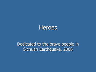 Heroes Dedicated to the brave people in Sichuan Earthquake, 2008 
