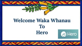 Welcome Waka Whanau
To
Hero
 