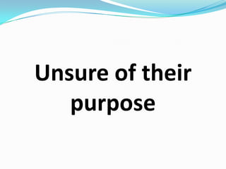 Unsure of their purpose