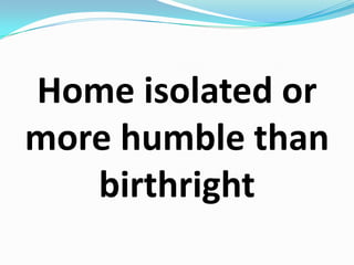 Home isolated or more humble than birthright