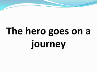 The hero goes on a journey