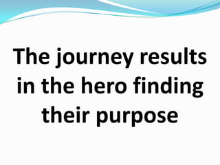 The journey results in the hero finding their purpose
