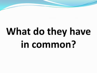 What do they have in common?