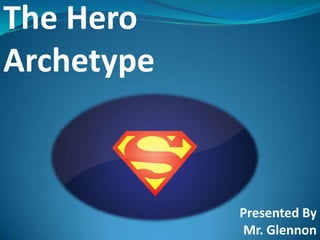 The Hero Archetype,[object Object],The HeroArchetype,[object Object],Presented By Mr. Glennon,[object Object]