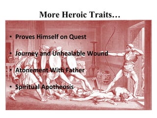 More Heroic Traits…

• Proves Himself on Quest

• Journey and Unhealable Wound

• Atonement With Father

• Spiritual Apotheosis
 