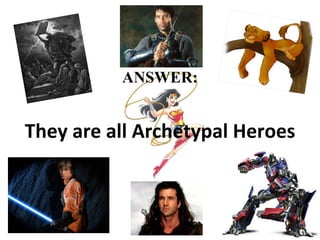 ANSWER:


They are all Archetypal Heroes
 