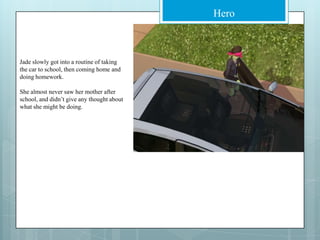 Jade slowly got into a routine of taking the car to school, then coming home and doing homework.She almost never saw her mother after school, and didn’t give any thought about what she might be doing.