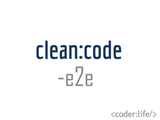 <coder:life/>
clean:code
-e2e
 