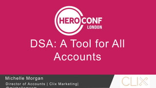 DSA: A Tool for All
Accounts
Michelle Morgan
Director of Accounts | Clix Marketing|
 