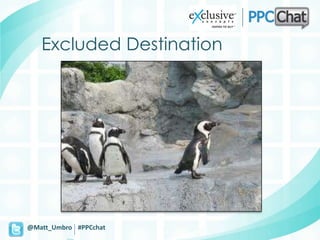 Excluded Destination




@Matt_Umbro #PPCchat
 