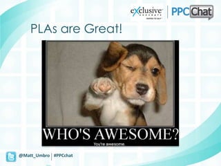 PLAs are Great!




@Matt_Umbro #PPCchat
 