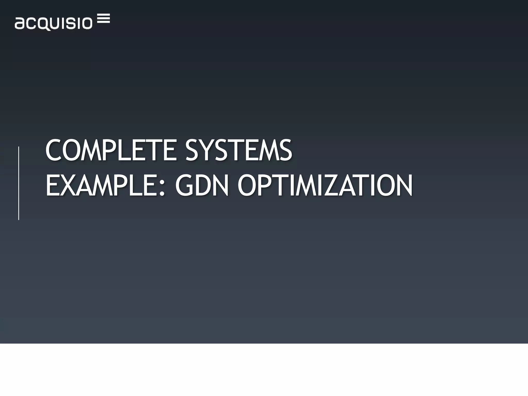 COMPLETE SYSTEMS
EXAMPLE: GDN OPTIMIZATION
 
