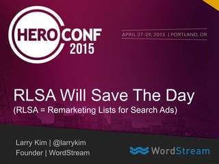 Larry Kim | @larrykim
Founder | WordStream
RLSA Will Save The Day
(RLSA = Remarketing Lists for Search Ads)
 