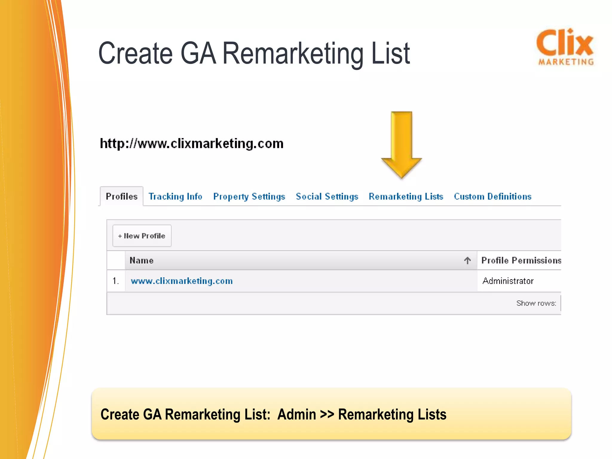 Create GA Remarketing List




Create GA Remarketing List: Admin >> Remarketing Lists
 