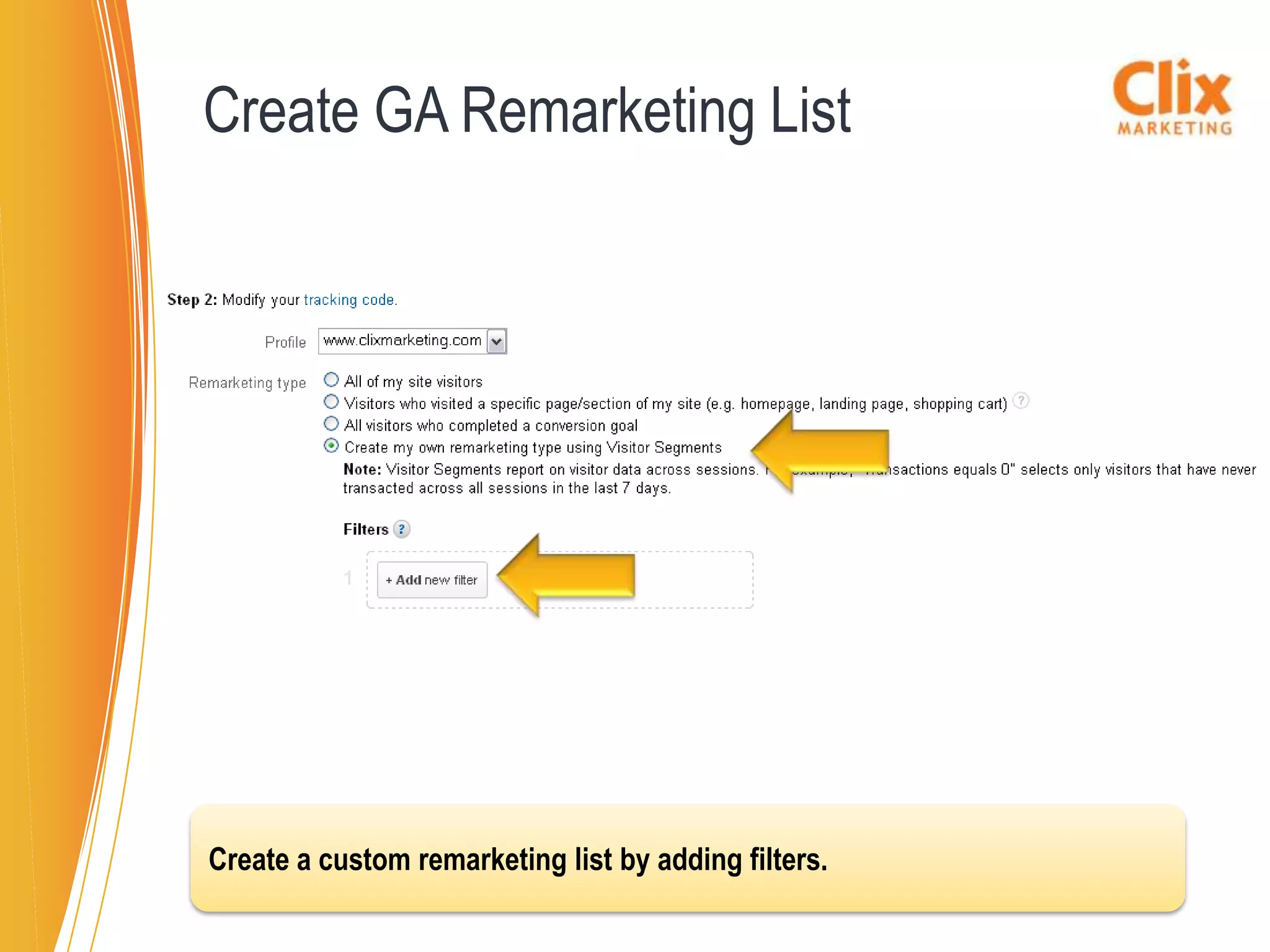 Create GA Remarketing List




Create a custom remarketing list by adding filters.
 