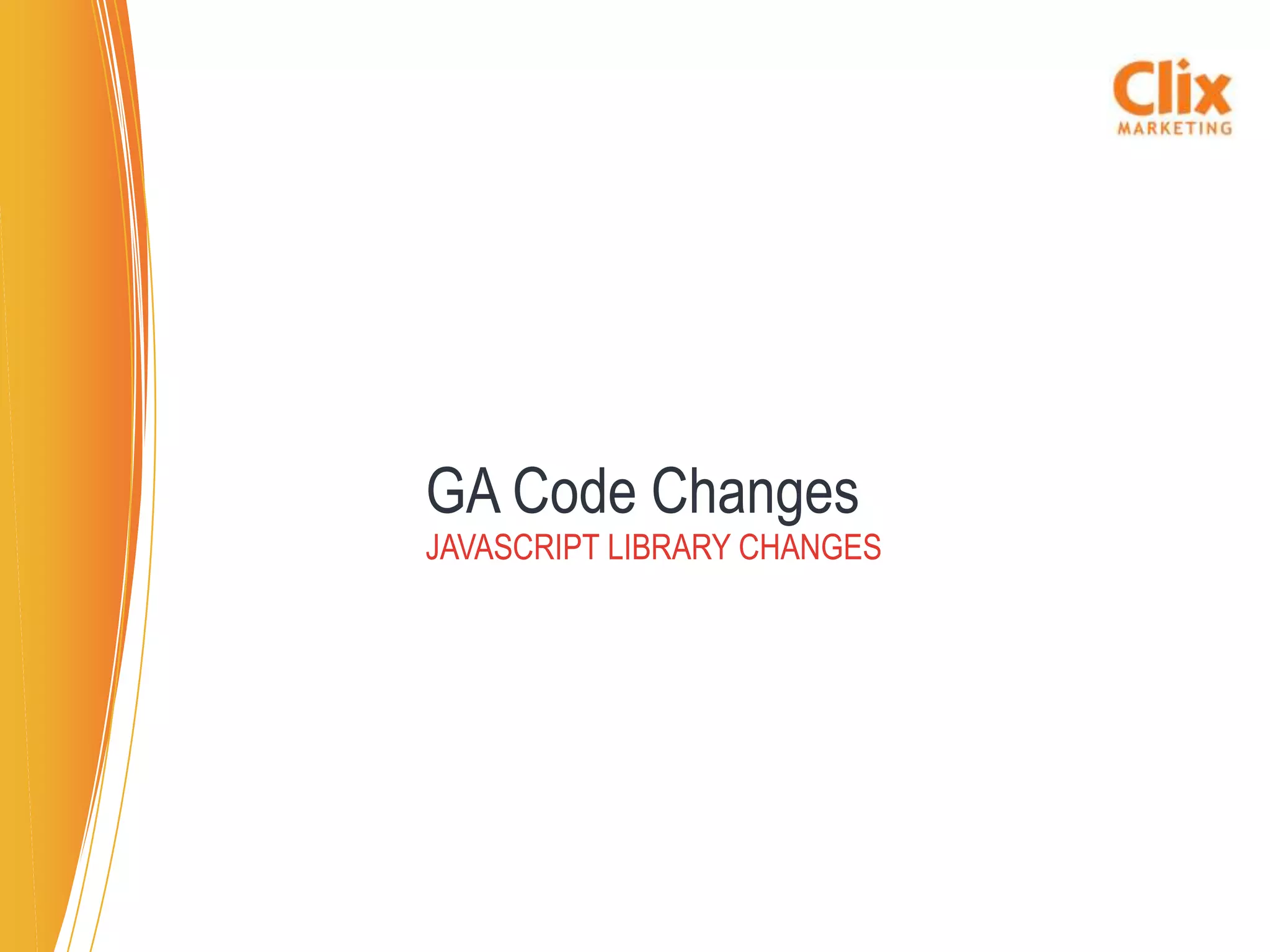 GA Code Changes
JAVASCRIPT LIBRARY CHANGES
 