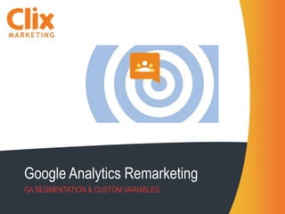 Google Analytics Remarketing
GA SEGMENTATION & CUSTOM VARIABLES
 