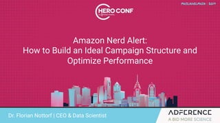 Amazon Nerd Alert:
How to Build an Ideal Campaign Structure and
Optimize Performance
Dr. Florian Nottorf | CEO & Data Scientist
 