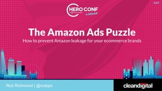 @rodppc #heroconf
The Amazon Ads Puzzle
How to prevent Amazon leakage for your ecommerce brands
Rod Richmond | @rodppc
 