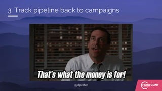 3. Track pipeline back to campaigns
@jdprater
 