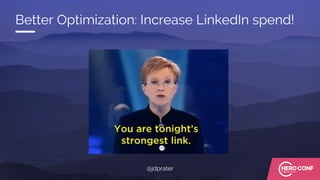 Better Optimization: Increase LinkedIn spend!
@jdprater
 