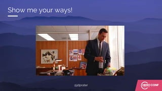 Show me your ways!
@jdprater
 