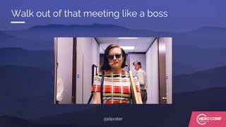 Walk out of that meeting like a boss
@jdprater
 