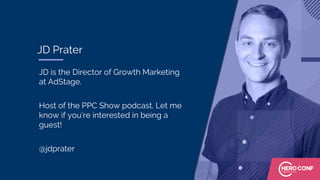 #SMX #22c @jdprater
JD Prater
JD is the Director of Growth Marketing
at AdStage.
Host of the PPC Show podcast. Let me
know if you’re interested in being a
guest!
@jdprater
 