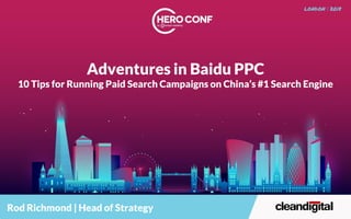 @rodppc #heroconf
Adventures in Baidu PPC
10 Tips for Running Paid Search Campaigns on China’s #1 Search Engine
Rod Richmond | Head of Strategy
 